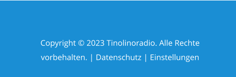 Copyright © 2023 Tinolinoradio. Alle Rechte vorbehalten. | Datenschutz | Einstellungen
